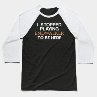 I Stopped playing Endwalker to be here Baseball T-Shirt